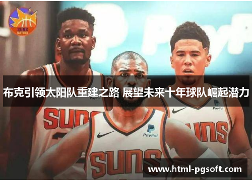 布克引领太阳队重建之路 展望未来十年球队崛起潜力