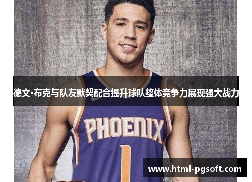 德文·布克与队友默契配合提升球队整体竞争力展现强大战力 德文·布克与队友默契配合提升球队整体竞争力展现强大战力