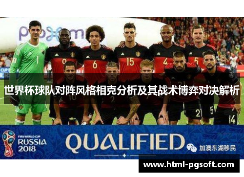 世界杯球队对阵风格相克分析及其战术博弈对决解析