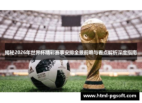 揭秘2026年世界杯精彩赛事安排全景前瞻与看点解析深度指南