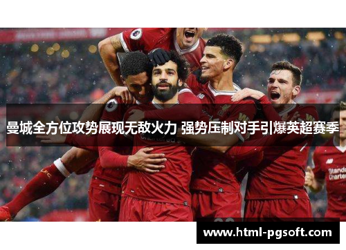 曼城全方位攻势展现无敌火力 强势压制对手引爆英超赛季