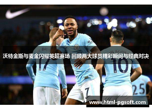 沃特金斯与麦金闪耀英超赛场 回顾两大球员精彩瞬间与经典对决